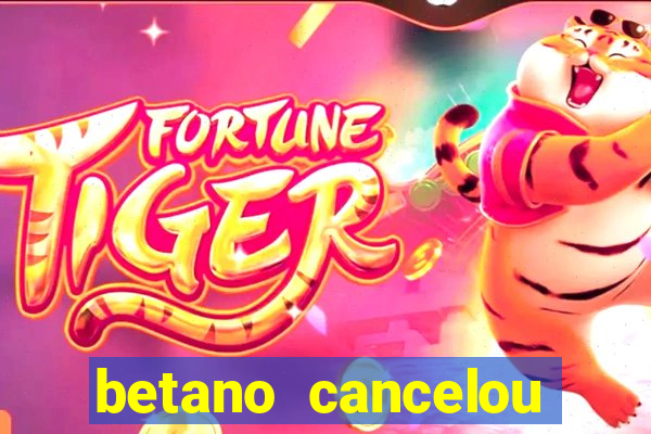 betano cancelou minha conta